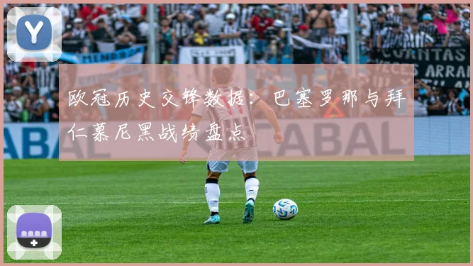 欧冠历史交锋数据:巴塞罗那与拜仁慕尼黑战绩盘点